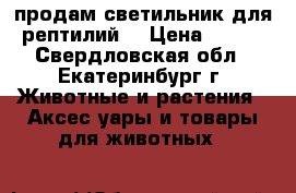 продам светильник для рептилий. › Цена ­ 500 - Свердловская обл., Екатеринбург г. Животные и растения » Аксесcуары и товары для животных   